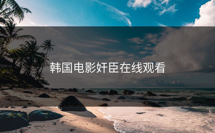 韩国电影奸臣在线观看